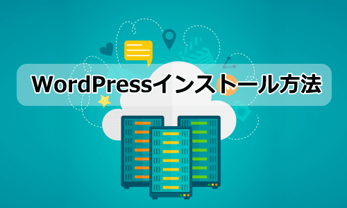 WordPressインストール方法:人気サーバー毎のインスールまとめ
