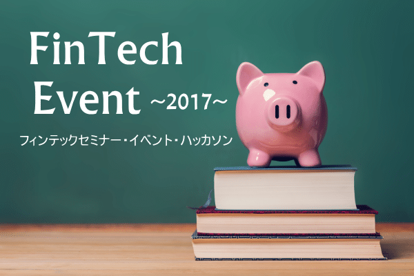 2017年開催フィンテックセミナー、FinTechイベント、勉強会、ハッカソンまとめ